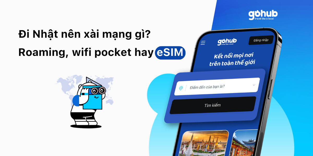 Đi Nhật Nên Xài Mạng Gì? Roaming, WiFi Pocket Hay eSIM | GoHub