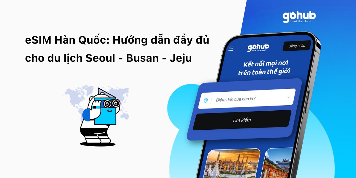 eSIM Hàn Quốc: Hướng Dẫn Đầy Đủ Cho Du Lịch Seoul – Busan – Jeju