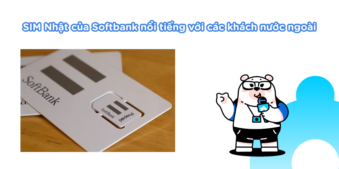 SIM Nhật của Softbank nổi tiếng với các khách nước ngoài