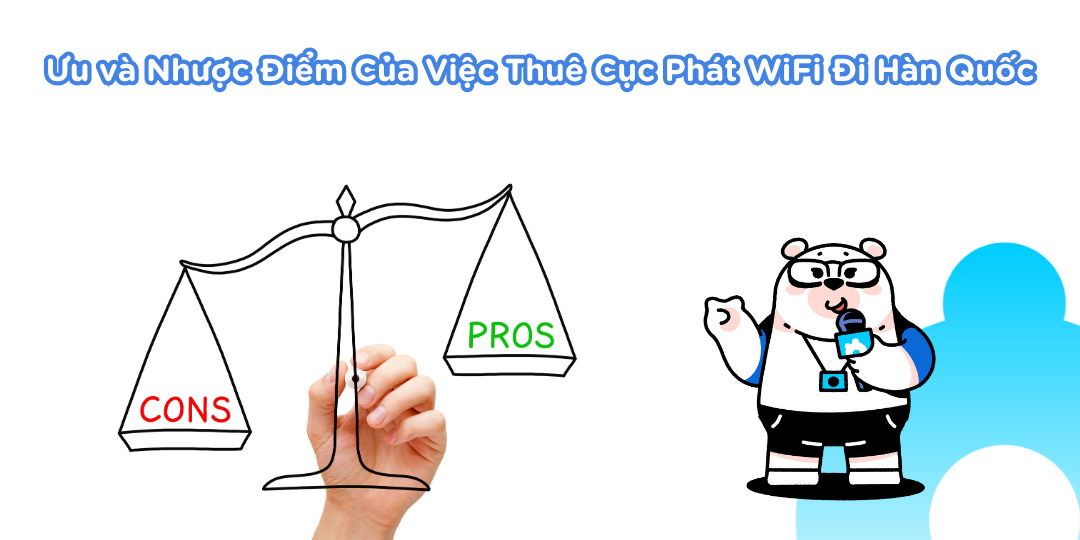 Ưu và Nhược Điểm Của Việc Thuê Cục Phát WiFi Đi Hàn Quốc