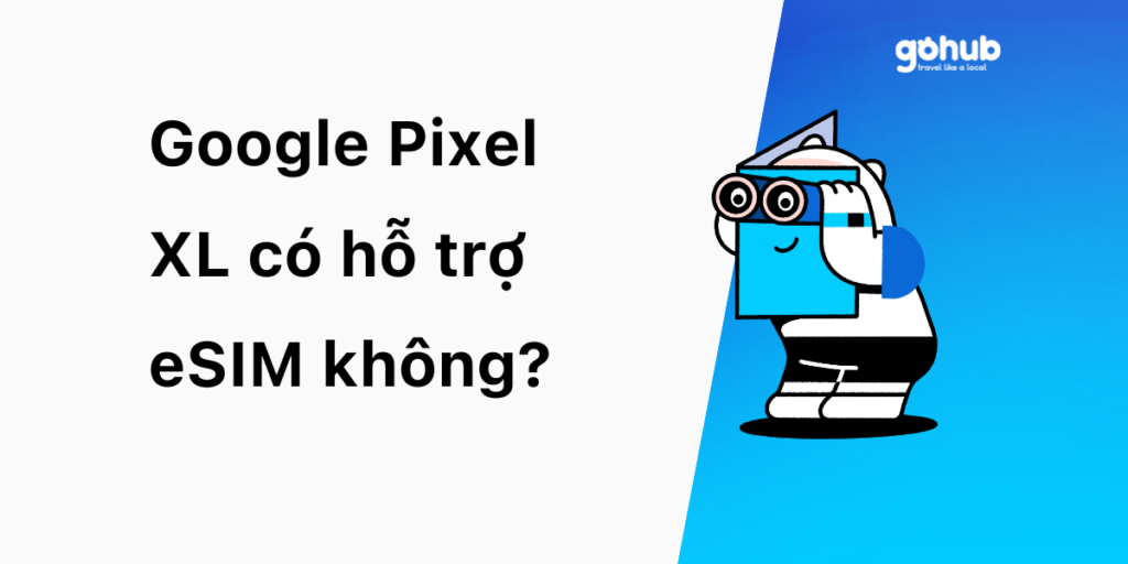 Google Pixel XL có hỗ trợ eSIM không?