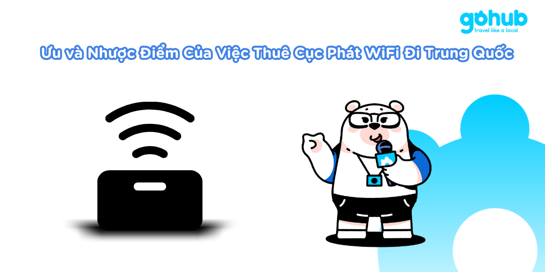 Ưu và Nhược Điểm Thuê Cục Phát WiFi Đi Trung Quốc