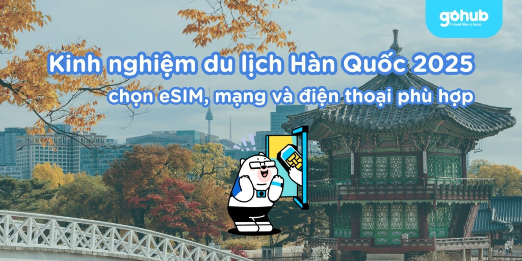 Kinh nghiệm du lịch Hàn Quốc chọn eSIM mạng và điện thoại phù hợp