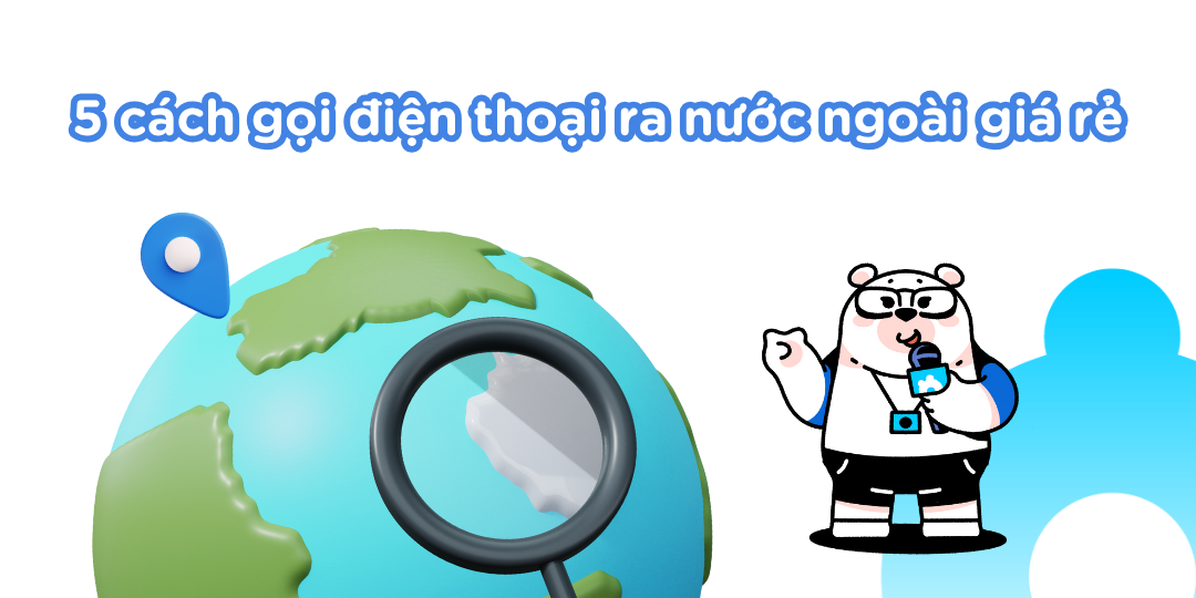 5 cách gọi điện thoại ra nước ngoài giá rẻ