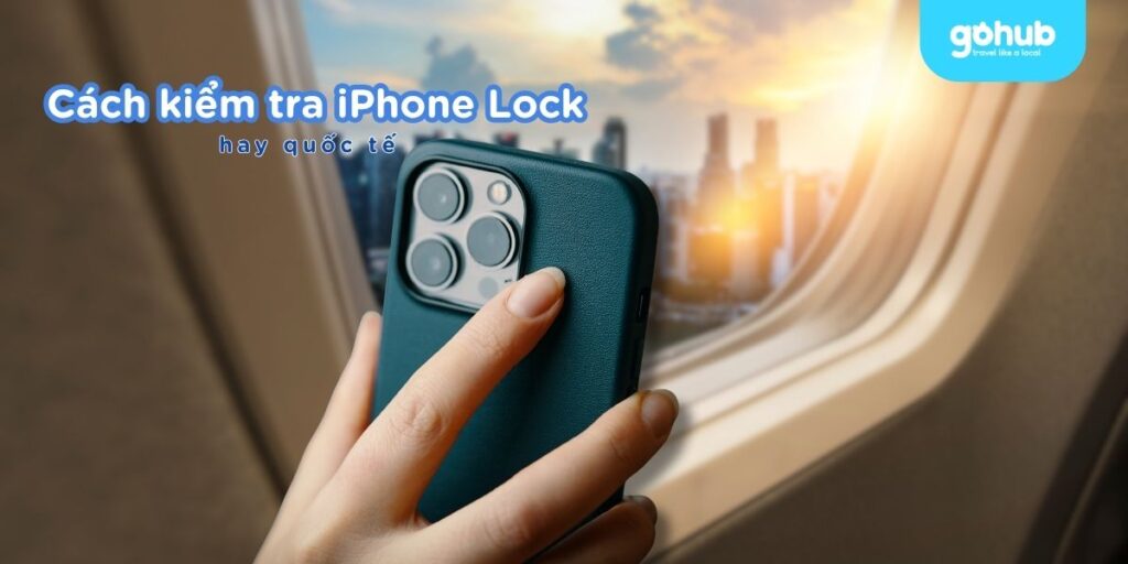 Hướng dẫn mới nhất cách kiểm tra iPhone Lock hay Quốc tế