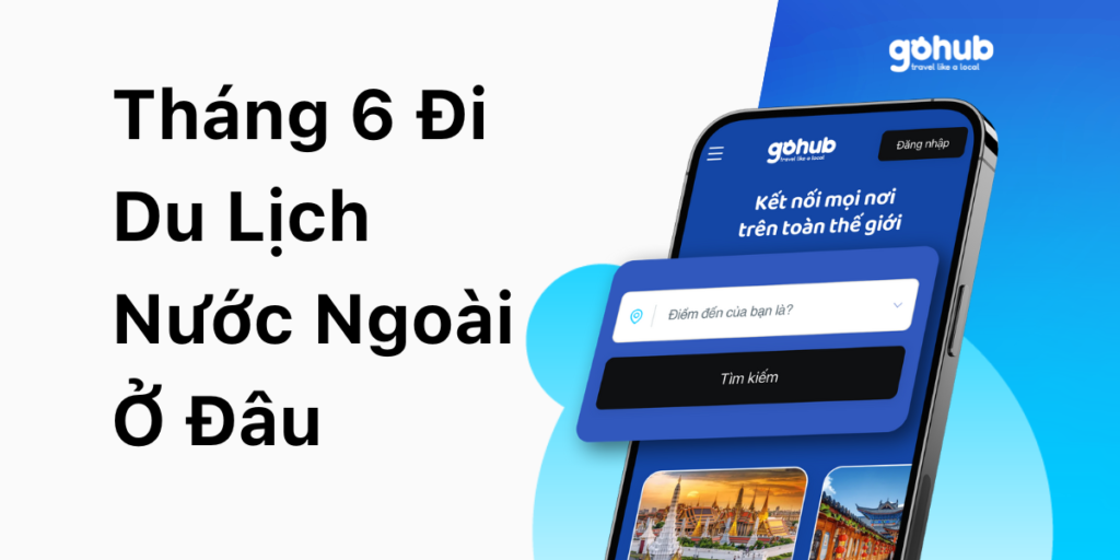 Tháng 6 Đi Du Lịch Nước Ngoài Ở Đâu: Gợi Ý Những Điểm Đến Hấp Dẫn