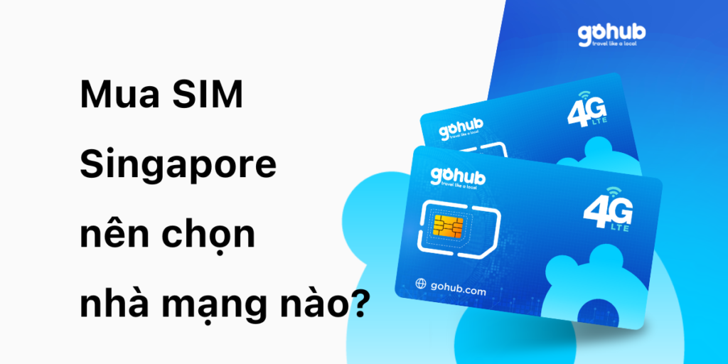 Mua SIM Singapore nên chọn nhà mạng nào? – Gợi ý từ Gohub