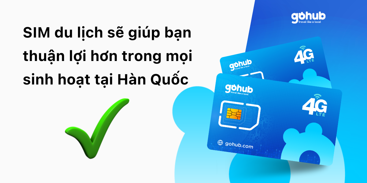 SIM du lịch sẽ giúp bạn thuận lợi trong mọi sinh hoạt tại Hàn Quốc